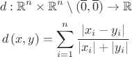$$d:\mathbb{R}^{n}\times\mathbb{R}^{n}\setminus(\overline{0},\overline{0})\to\mathbb{R}$$
$$d\left(x,y\right)=\sum\limits_{i=1}^{n}\frac{|x_{i}-y_{i}|}{|x_{i}|+|y_{i}|}$$