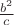 $\frac{b^2}
{c}$