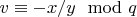 $v \equiv -x/y \mod q$