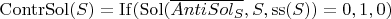 $\operatorname{ContrSol}(S) = \operatorname{If}( \operatorname{Sol}(\overline{AntiSol_S}, S, \operatorname{ss}(S)) = 0, 1, 0)$
