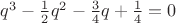 $q^3-\frac 12q^2-\frac 34q+\frac 14=0$ $q^3-\frac 12q^2-\frac 34q+\frac 14=0$