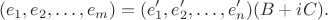 $$(e_1, e_2, \ldots, e_ m)=(e'_1, e'_2, \ldots, e'_ n)(B+iC).$$