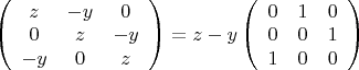 $\left(\begin{array}{ccc}z&-y&0\\0&z&-y\\-y&0&z\end{array}\right) = z-y\left(\begin{array}{ccc}0&1&0\\0&0&1\\1&0&0\end{array}\right)$