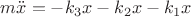 $m\ddot x =  - {k_3}x - {k_2}x - {k_1}x$