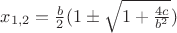$x_{1,2} = \frac{b}{2}(1 \pm \sqrt{1 + \frac{4c}{b^2}})$