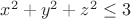 $x^2+y^2+z^2\leq3$