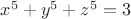 $x^5 + y^5 +z^5 = 3$