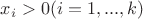 $x_i>0(i=1,...,k)$