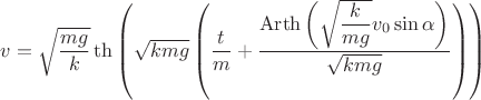 $v = \sqrt{\dfrac{mg}{k}} \th{\left(\sqrt{kmg}\left(\dfrac{t}{m} + \dfrac{\operatorname{Arth}{\left(\sqrt{\dfrac{k}{mg}}v_0\sin{\alpha}}\right)}{\sqrt{kmg}\right)\right)}}$