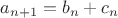 $a_{n+1}=b_n+c_n$