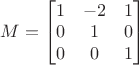 $M = 
\begin{bmatrix}
1 & -2 & 1 \\ 
0 & 1 & 0 \\ 
0 & 0 & 1
\end{bmatrix}$