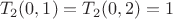 $$T_2(0,1)=T_2(0,2)=1$$ $$T_2(0,1)=T_2(0,2)=1$$