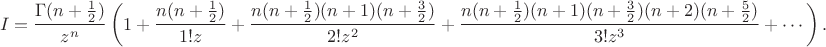 $$I = \frac{\Gamma(n+\frac12)}{z^n}\left(1+\frac{n(n+\frac12)}{1!z}+\frac{n(n+\frac12)(n+1)(n+\frac32)}{2!z^2}+
\frac{n(n+\frac12)(n+1)(n+\frac32)(n+2)(n+\frac52)}{3!z^3}+\cdots\right).$$