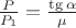 $\frac { P }{ { P }_{ 1 } } =\frac { \tg { \alpha  }  }{ \mu  } $