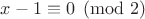 $x-1 \equiv 0 \pmod{2}$