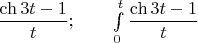 $\dfrac{\ch{3t} - 1}{t};\qquad \int\limits_0^t \dfrac{\ch{3t} - 1}{t}$