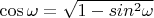 $\cos\omega = \sqrt{1-sin^2\omega}$