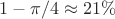 $1-\pi/4\approx 21\%$