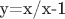 y=x/{x-1}