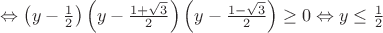 $\Leftrightarrow\left(y-\frac{1}{2}\right)\left(y-\frac{1+\sqrt3}{2}\right)\left(y-\frac{1-\sqrt3}{2}\right)\geq0\Leftrightarrow y\leq\frac{1}{2}$