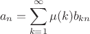 $$a_n = \sum_{k=1}^{\infty} \mu(k) b_{kn}$$