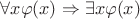 $\forall x \varphi(x) \Rightarrow\exists x \varphi(x)$