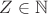 $Z \in \mathbb{N}$