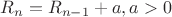 $R_n=R_{n-1}+a, a>0$