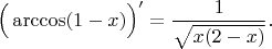 $\Big( \arccos(1-x) \Big)'=\dfrac{1}{\sqrt{x(2-x)}}.$