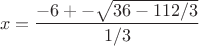 $$x=\frac {-6 +- \sqrt {36-112/3}} {1/3}$$ $$x=\frac {-6 +- \sqrt {36-112/3}} {1/3}$$