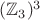 $(\mathbb Z_3)^3$