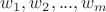 $w_1, w_2, ..., w_m$ $w_1, w_2, ..., w_m$