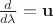 $\frac d{d\lambda}=\mathbf u$