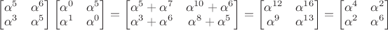 $\begin{bmatrix}\alpha^5&\alpha^6\\ \alpha^3&\alpha^5$\end{bmatrix}{\begin{bmatrix}\alpha^0&\alpha^5\\ \alpha^1&\alpha^0$\end{bmatrix}}={\begin{bmatrix}\alpha^5+\alpha^7&\alpha^{10}+\alpha^6\\ \alpha^3+\alpha^6&\alpha^8+\alpha^5$\end{bmatrix}}=\begin{bmatrix}\alpha^{12}&\alpha^{16}\\ \alpha^9&\alpha^{13}$\end{bmatrix}=\begin{bmatrix}\alpha^4&\alpha^2\\ \alpha^2&\alpha^6$\end{bmatrix}$