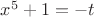 $x^5+1=-t$