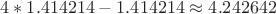 $4*1.414214 - 1.414214 \approx 4.242642$