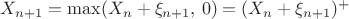 $X_{n+1} = \max(X_n + \xi_{n+1},\, 0)=(X_n+\xi_{n+1})^+$