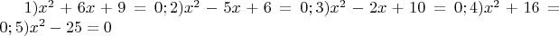 $ 1) x^2 +6x +9=0; 2) x^2-5x +6=0; 3) x^2 -2x +10=0; 4) x^2 +16=0;  5) x^2-25=0 $