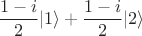$$\frac{1-i}{2}|1\rangle+\frac{1-i}{2}|2\rangle$$