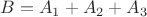 $B=A_1+A_2+A_3$