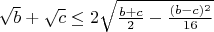 $\sqrt{b}+ \sqrt{c}\le2\sqrt{\frac{b+c}2-\frac{(b-c)^2}{16}}$