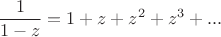 $$
\frac{1}{1-z}=1+z+z^2+z^3+...
$$