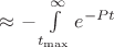 $\approx - \int\limits_{t_{\max}}^{\infty}e^{-Pt}$