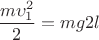 \[
\frac{{m\upsilon _1^2 }}{2} = mg2l
\]