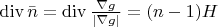 $\mathop{\mathrm{div}} \bar n=\mathop{\mathrm{div}}\frac{\nabla g}{|\nabla g|}=(n-1)H$