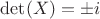 $\det(X)=\pm i$ $\det(X)=\pm i$
