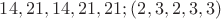 $14,21,14,21,21; (2,3,2,3,3)$