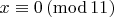 $x \equiv 0\, (\mathrm{mod}\,11)$