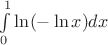 $\int\limits_0^1\ln(-\ln x)dx$