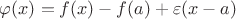 $\varphi(x)=f(x)-f(a)+\varepsilon(x-a)$